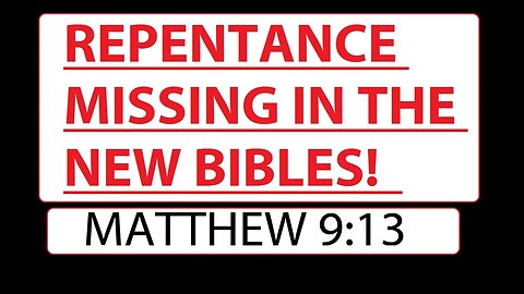 REPENTANCE MISSING IN THE NEW BIBLES! - MATTHEW 9:13