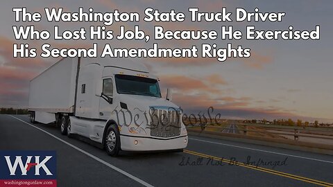 The Washington State Truck Driver Who Lost His Job, Because He Exercised His Second Amendment Rights