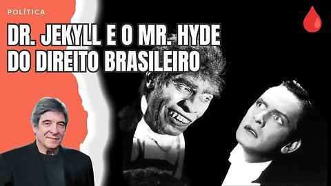 DR. JEKYLL E O MR. HYDE DO DIREITO BRASILEIRO