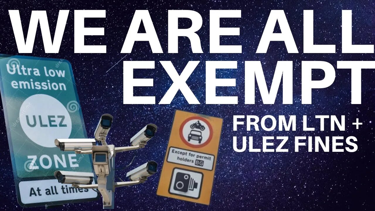 WE ARE ALL EXEMPT FROM PAYING LTN & ULEZ FINES!!