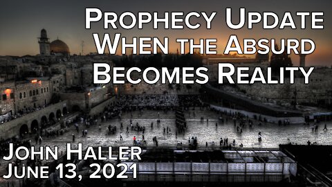 2021 06 13 John Haller's Prophecy Update "When the Absurd Becomes Reality"