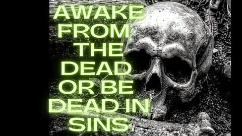 Awake From The Dead or Be Dead In Sins! Sharing dreams and scriptures at bottom