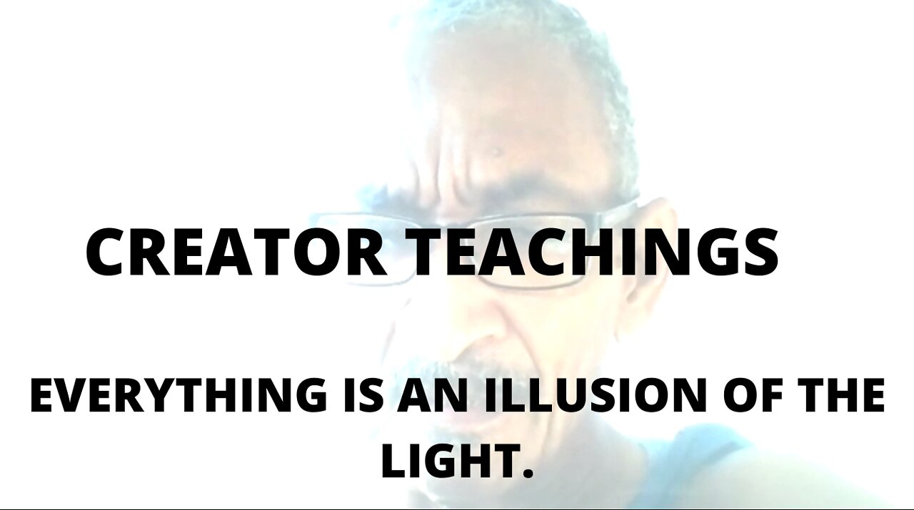 04FEBR22 CREATOR TEACHINGS EVERYTHING IS AN ILLUSION OF THE LIGHT
