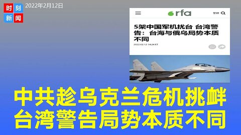 趁着乌克兰危机中共派军机猛挑衅，台湾当局警告：台海情势与乌克兰局势本质不同，切勿动摇民心。《时刻新闻》2022年2月12日。