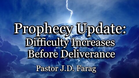 Prophecy Update: Difficulty Increases Before Deliverance