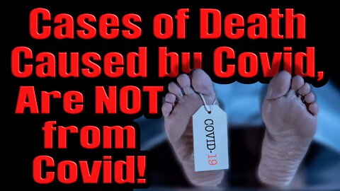 Cases of Death Caused by Covid, Are NOT from Covid!