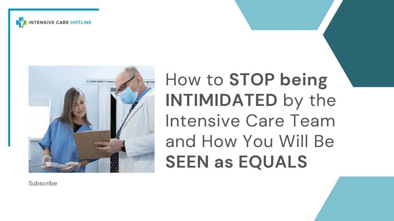 How to STOP Being INTIMIDATED by the Intensive Care Team and How You Will be SEEN as EQUALS!