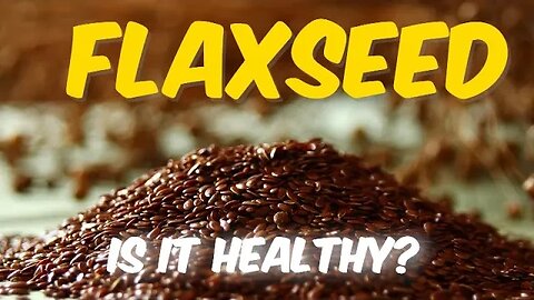 Flaxseed - Is it Healthy?