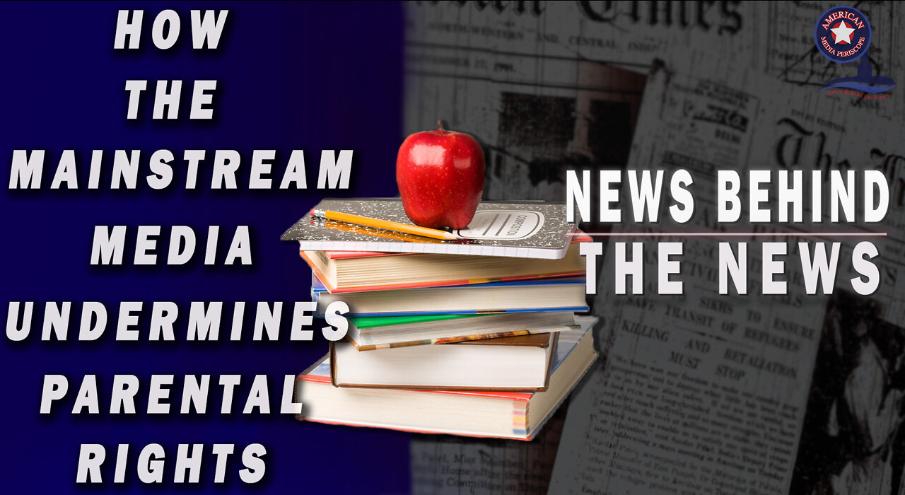 How the Mainstream Media Undermines Parental Rights | NEWS BEHIND THE NEWS March 11th, 2022