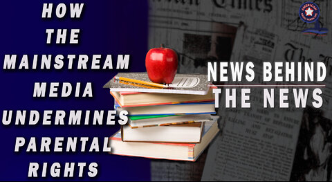 How the Mainstream Media Undermines Parental Rights | NEWS BEHIND THE NEWS March 11th, 2022