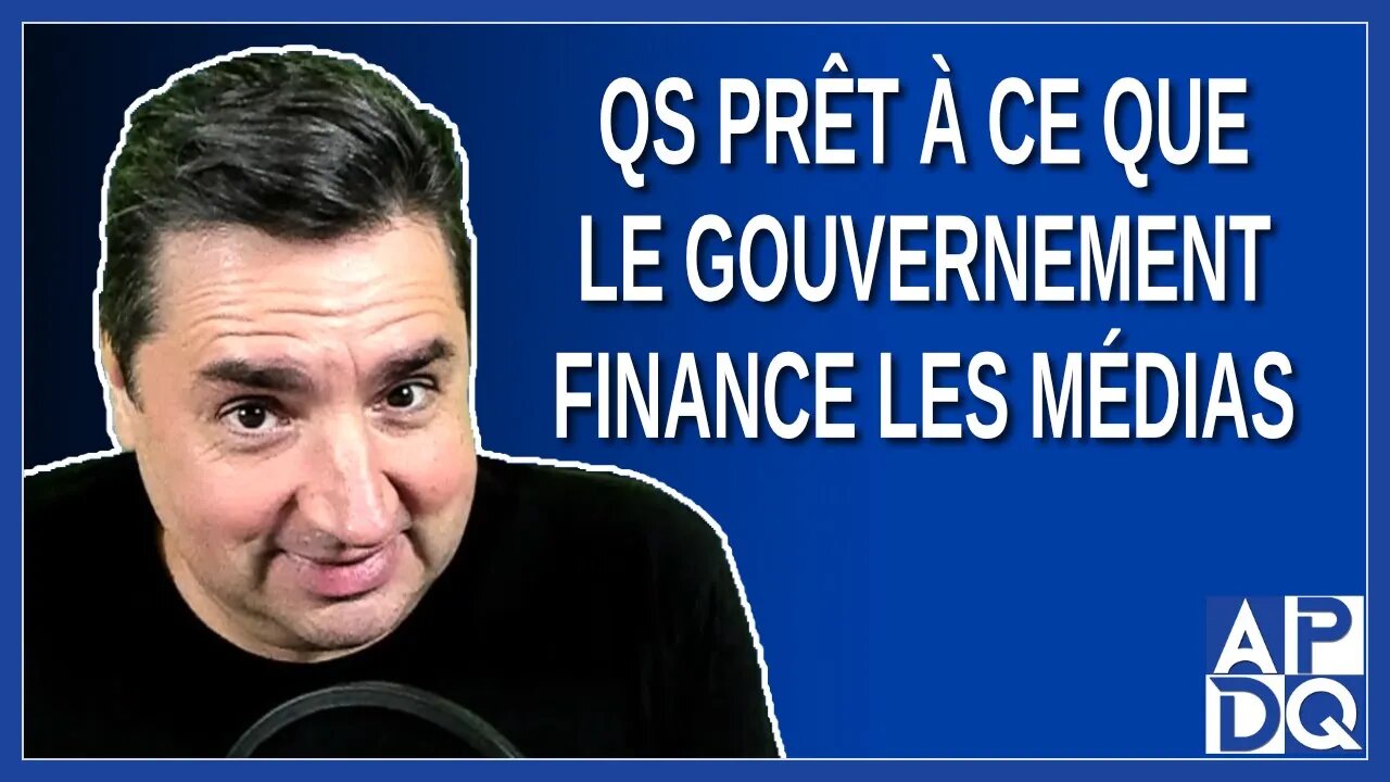 QS prêt à ce que le gouvernement finance les médias