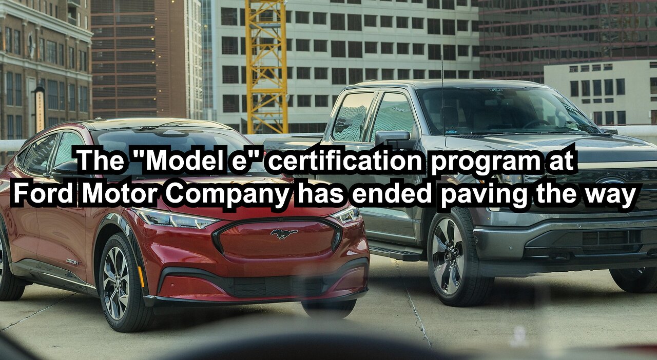 The "Model e" certification program at Ford Motor Company has ended paving the way