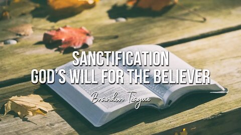 Brandon Teague - Sanctification: God’s Will For The Believer