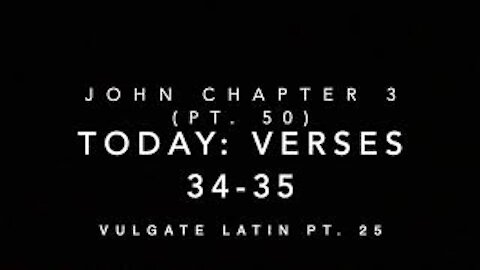 John Ch 3 Part 50 Verses 34–35 (Vulgate 25)