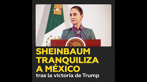 “No hay motivo de preocupación”: Sheinbaum tras la victoria de Trump