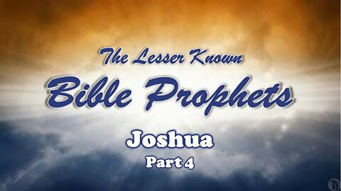 The Lesser Known Bible Prophets: Joshua Part 4