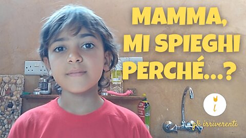 Gli Irriverenti - "MAMMA, MI SPIEGHI PERCHÉ...?"