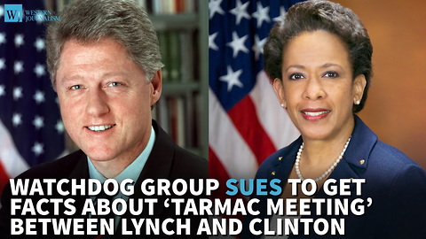 Watchdog Group Sues To Get Facts About ‘Tarmac Meeting’ Between Lynch And Clinton