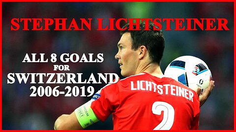 Stephan Lichtsteiner - All 8 Goals for Switzerland