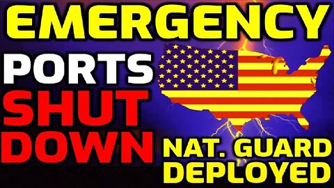 URGENT EMERGENCY!!! NATIONAL GUARD DEPLOYED - PORTS SHUT DOWN INDEFINITELY!