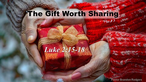 The Gift Worth Sharing, Pastor Brandon Rodgers, 12-22-2024