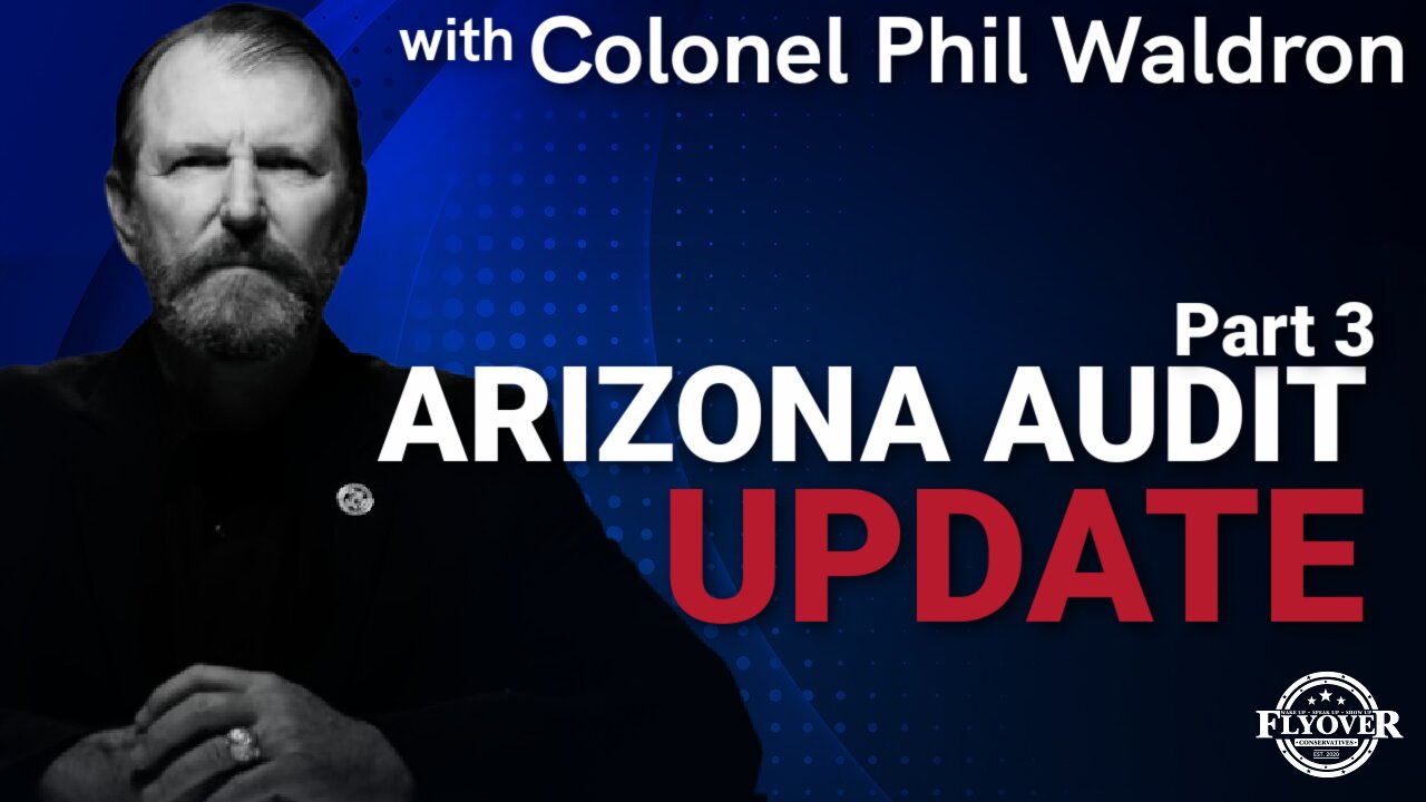 Colonel Phil Waldron: AZ Audit Update Part 3 | Flyover Conservatives