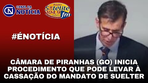 CÂMARA DE PIRANHAS (GO) INICIA PROCEDIMENTO QUE PODE LEVAR À CASSAÇÃO DO MANDATO DE SUELTER