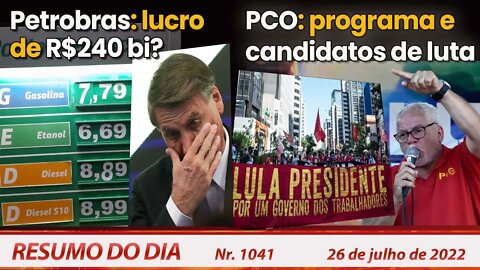 Petrobras: lucro de R$240 bi? PCO: programa e candidatos de luta - Resumo do Dia Nº 1041 - 26/7/22