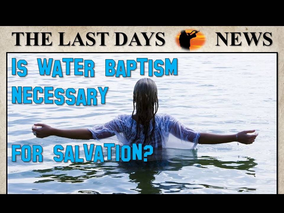 Is Water Baptism Necessary For Salvation?