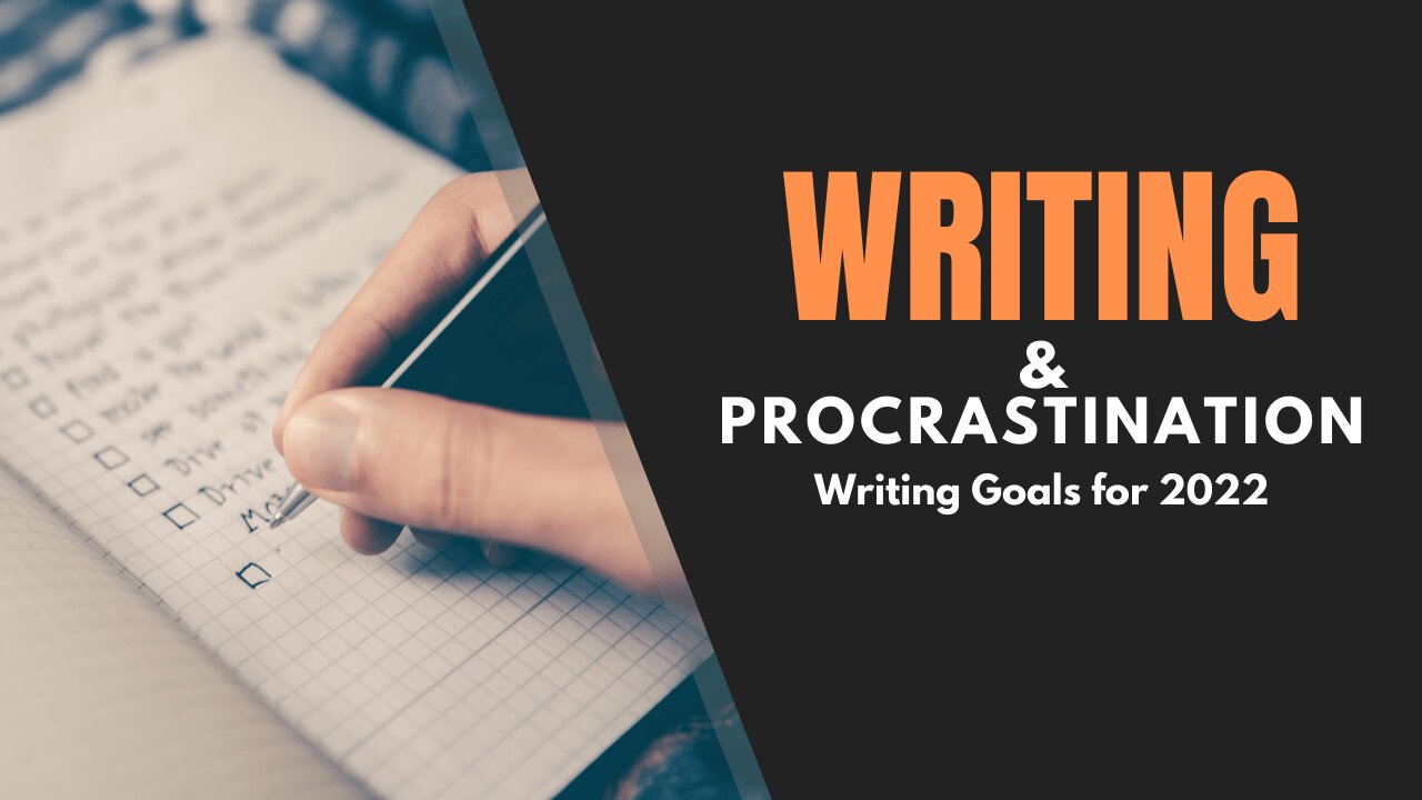 Writing & Procrastination: Writing Goals for 2022 - Writing Today