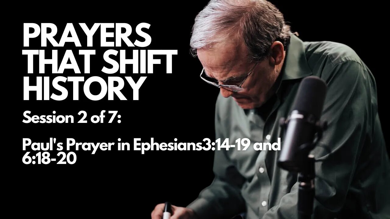 Prayers that Shift History: Paul’s Prayers in Ephesians 3:14-19 and 6:18-20 | Session 2 of 7