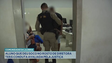 Comunidade da Lajinha: Aluno que deu soco no rosto de Diretora terá Conduta Avaliada pela Justiça.