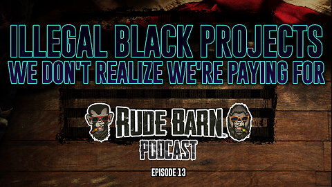 RBP-EP13- Illegal Black Projects We Don't Realize We're Paying For