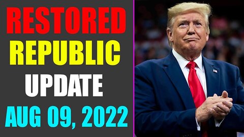 RESTORED REPUBLIC VIA A GCR UPDATE AS OF AUG 09, 2022 - TRUMP NEWS