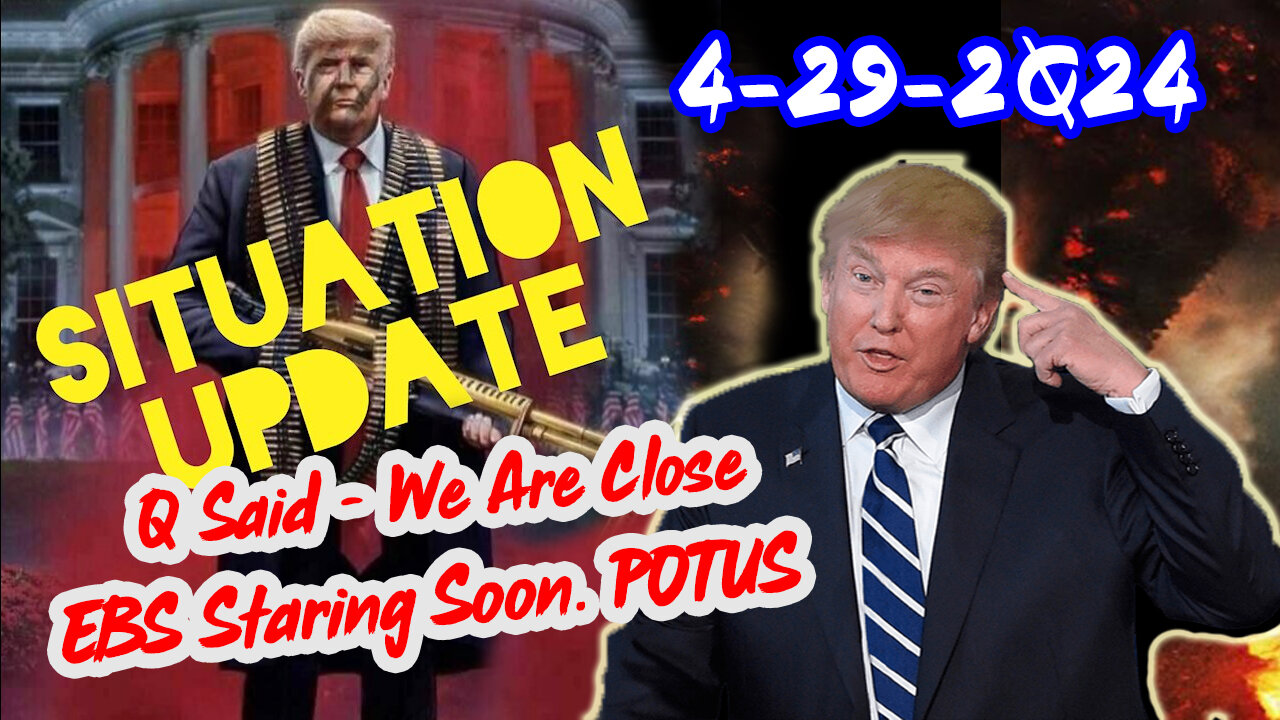 Situation Update 4/29/2Q24 ~ Q Said - We Are Close. EBS Staring Soon. POTUS