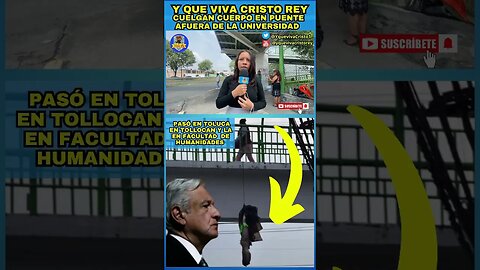 CUELGAN RESTOS HUMANOS EN PUENTE PEATONAL FRENTE A CU UAEMEX, TOLUCA. ESTO ES CULPA DE AMLO