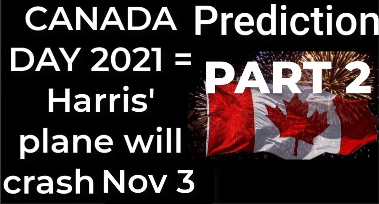 PART 2 - CANADA DAY 2021 prophecy = Harris’ plane will crash Nov 3