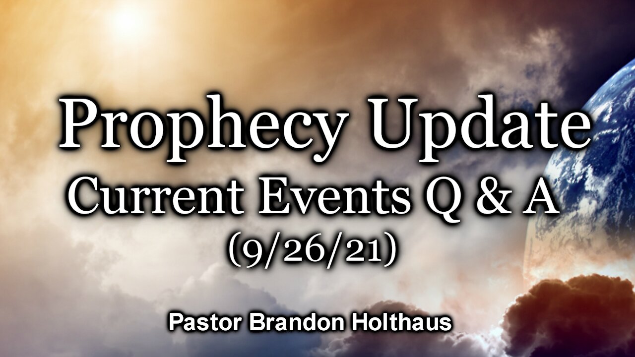 Bible Prophecy Q & A – Current Events – (9/26/21)