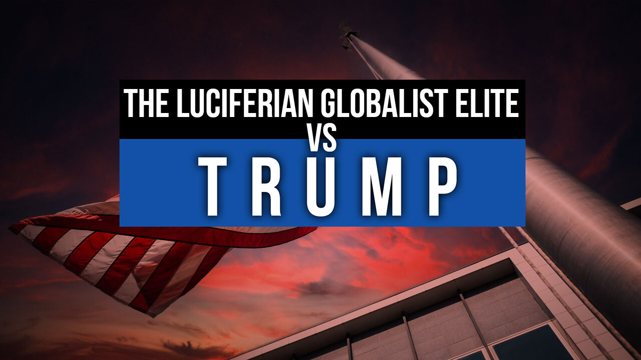 The Luciferian Globalist Elite vs Trump