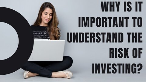 Why is it important to understand the risk of investing?