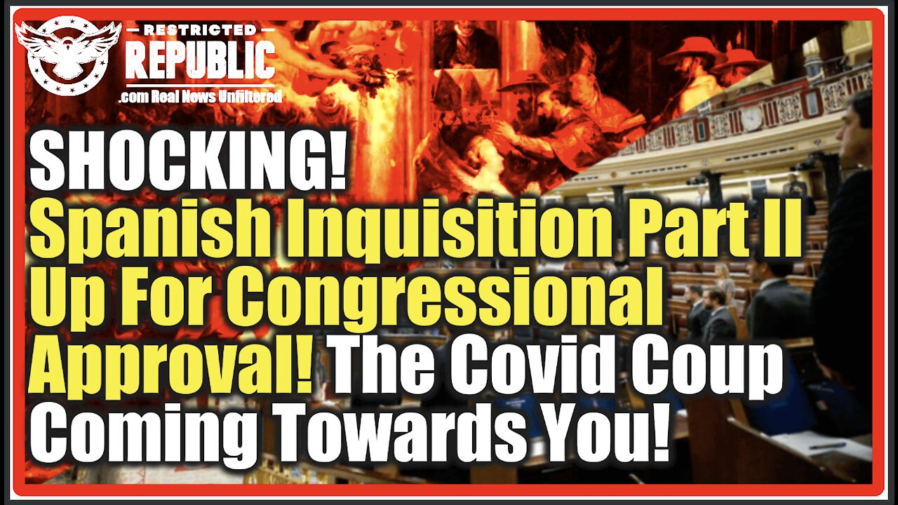 SHOCKING! Spanish Inquisition Part II Up For Congressional Approval! The Covid Coup Coming To You!