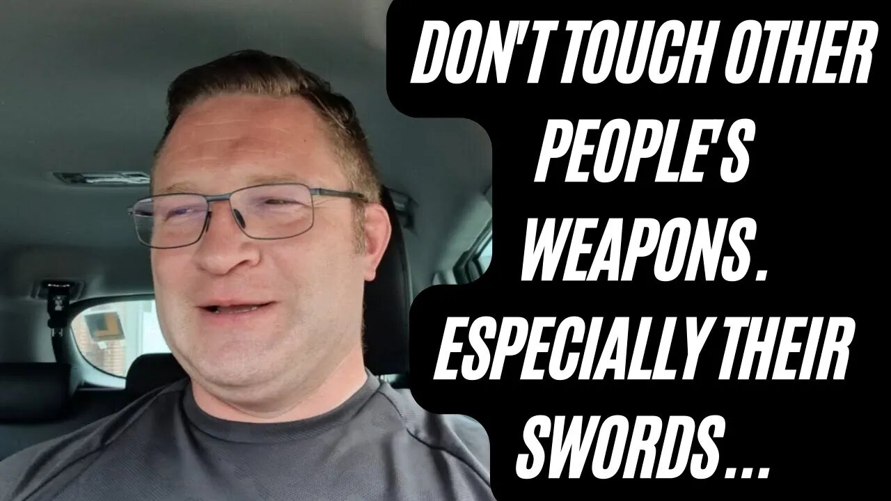 Don't touch other people's weapons, especially their swords...