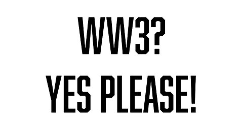 WW3? Yes please!