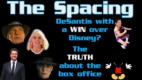 The Spacing - DeSantis With a WIN Over Disney? - The TRUTH About the Box Office - Channel Drama?