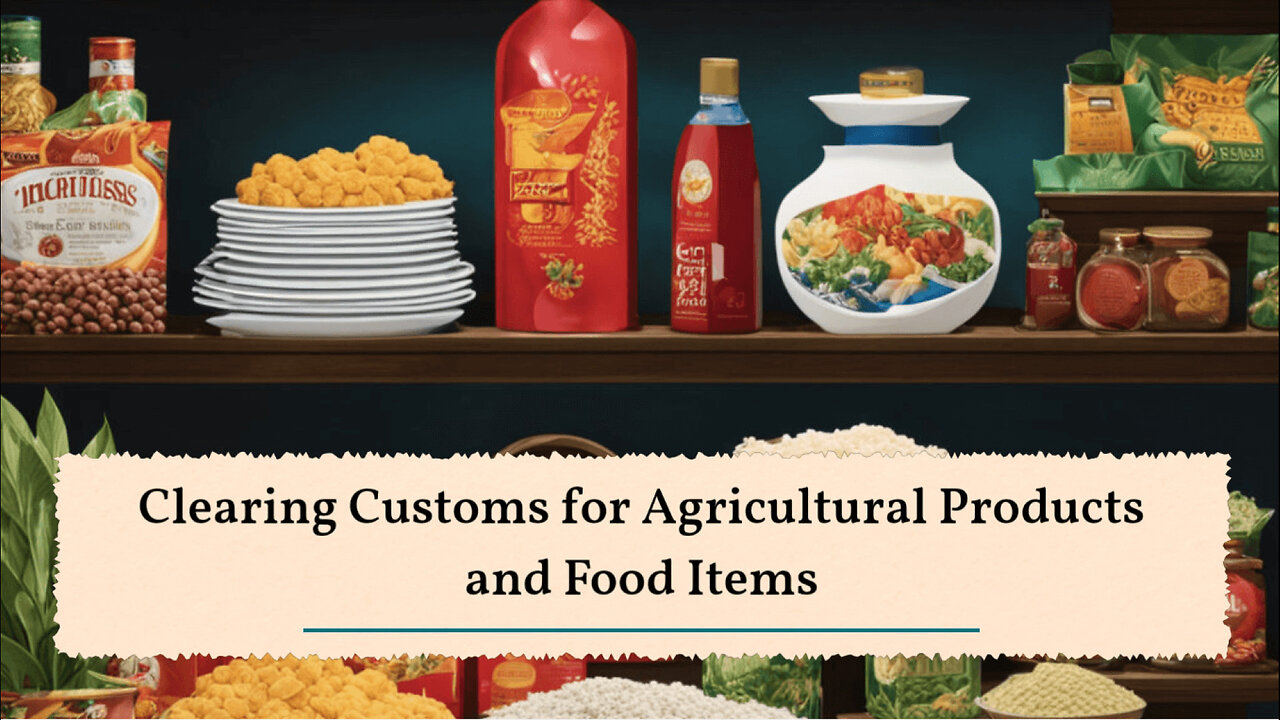 Clearing Customs for Agricultural Products and Food Items