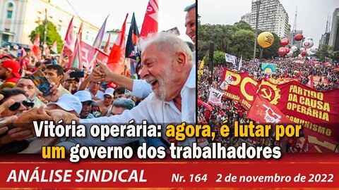 Vitória operária: agora é lutar por um governo dos trabalhadores - Análise Sindical nº 164 - 2/11/22