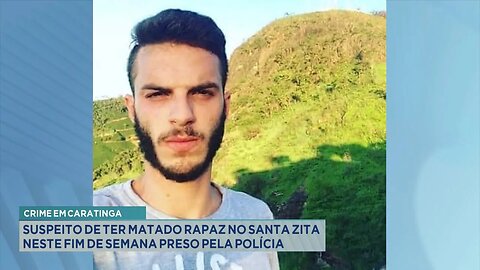 Crime em Caratinga: Suspeito de ter matado rapaz no Santa Zita no fim de semana preso pela Polícia.