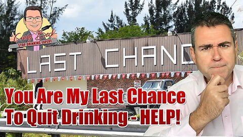 You Are My Last Chance To Quit Drinking - HELP!