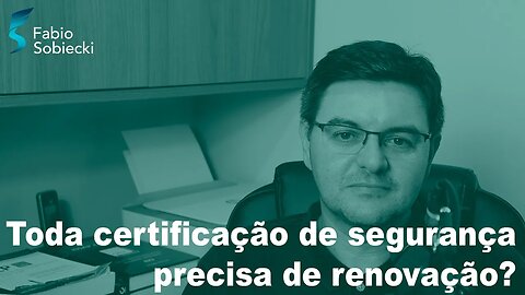 Toda certificação de segurança precisa de renovação?