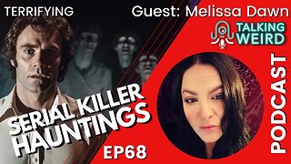 Terrifying Serial Killer Hauntings with Melissa Dawn | Talking Weird #68
